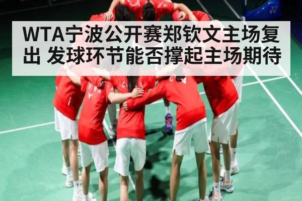 WTA宁波公开赛郑钦文主场复出 发球环节能否撑起主场期待
